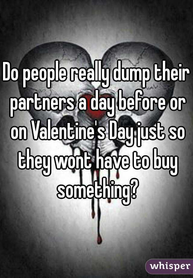 Do people really dump their partners a day before or on Valentine's Day just so they wont have to buy something?