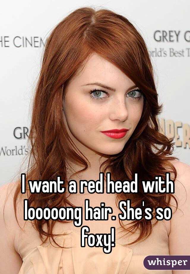 I want a red head with looooong hair. She's so foxy!