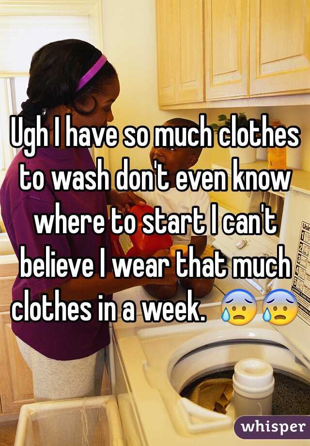 Ugh I have so much clothes to wash don't even know where to start I can't believe I wear that much clothes in a week.  😰😰