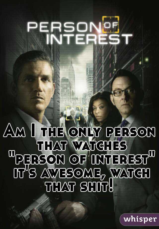 Am I the only person that watches "person of interest" it's awesome, watch that shit! 