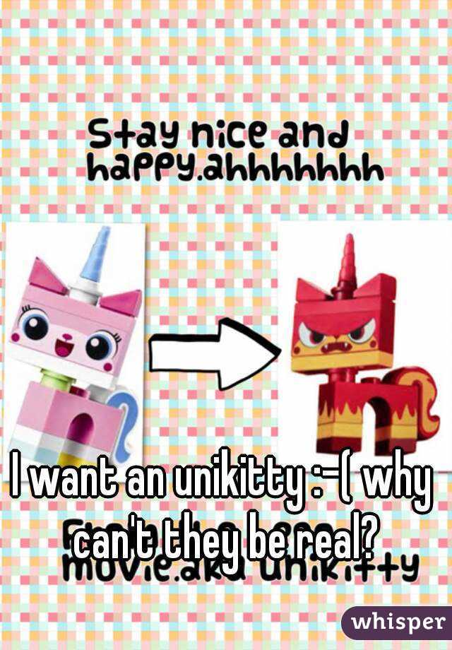 I want an unikitty :-( why can't they be real?