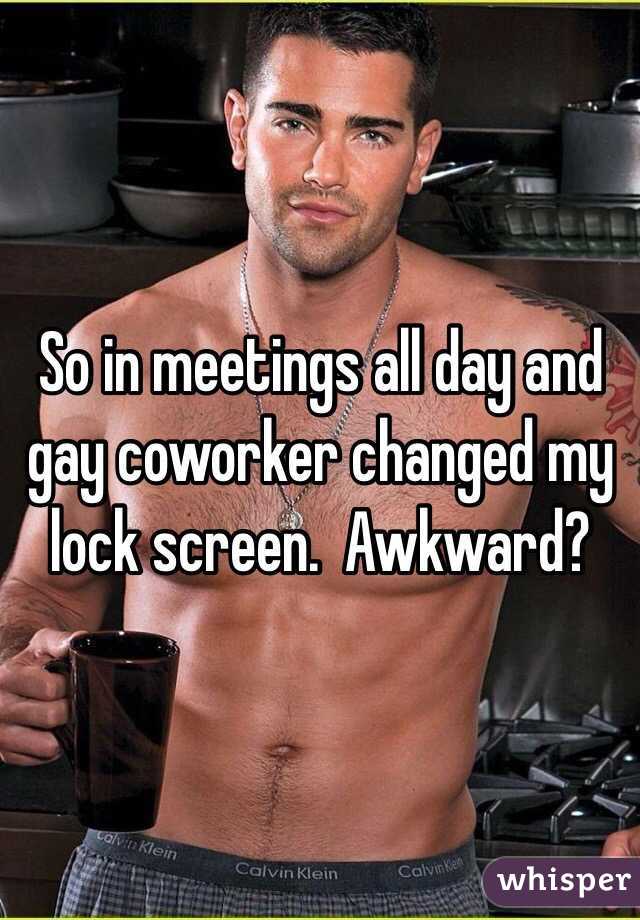 So in meetings all day and gay coworker changed my lock screen.  Awkward?
