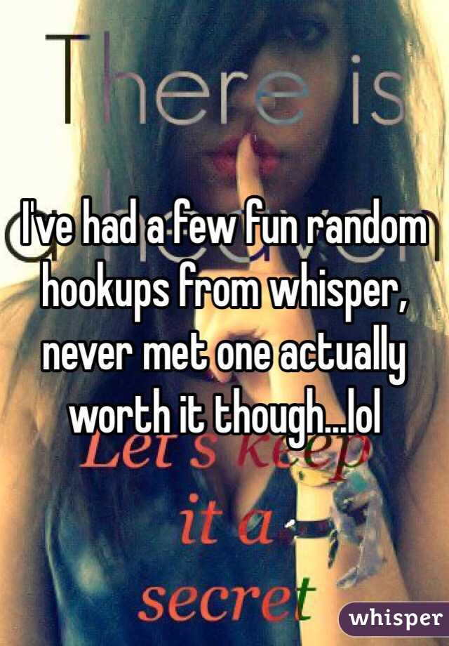 I've had a few fun random hookups from whisper, never met one actually worth it though...lol