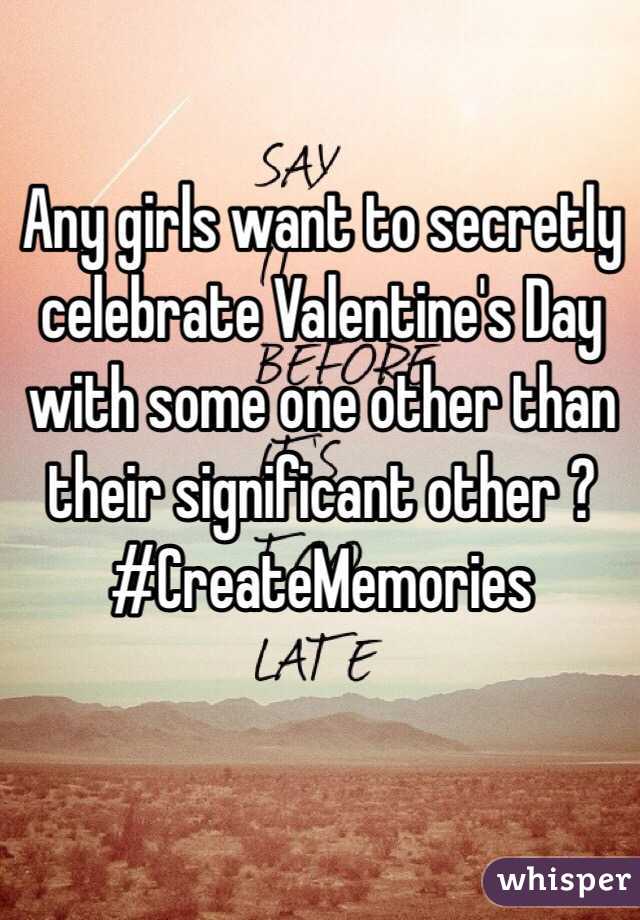 Any girls want to secretly celebrate Valentine's Day with some one other than their significant other ? #CreateMemories