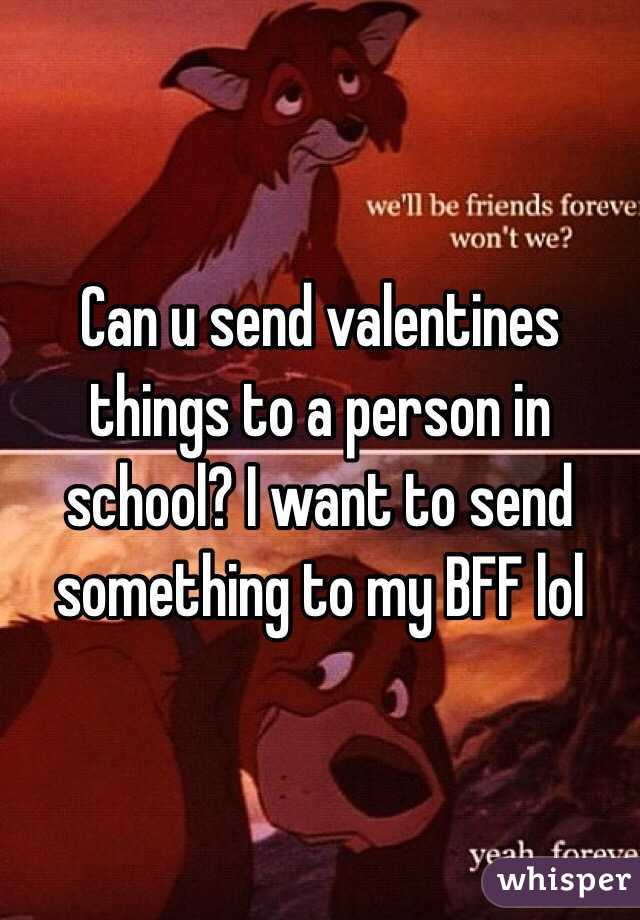 Can u send valentines things to a person in school? I want to send something to my BFF lol
