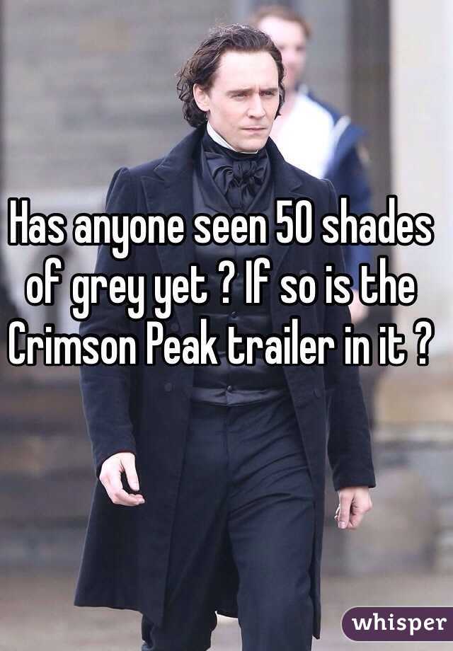 Has anyone seen 50 shades of grey yet ? If so is the Crimson Peak trailer in it ?