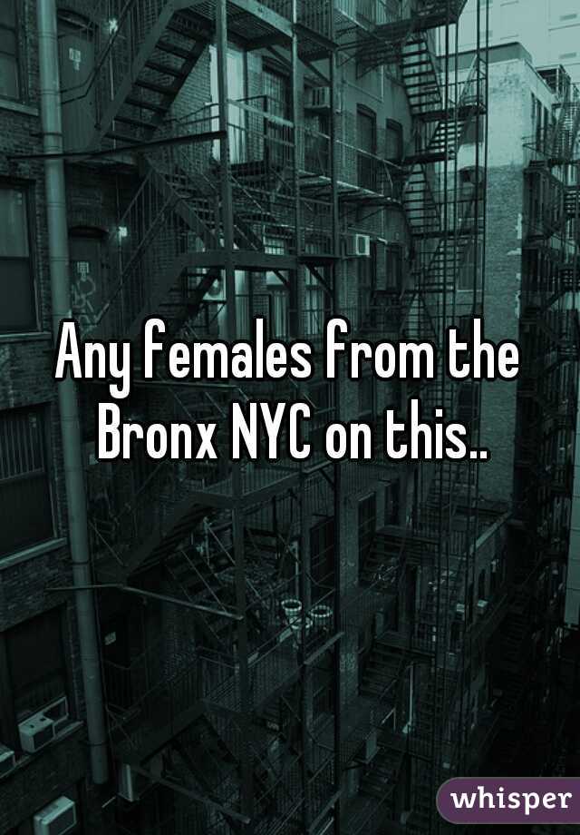 Any females from the Bronx NYC on this..