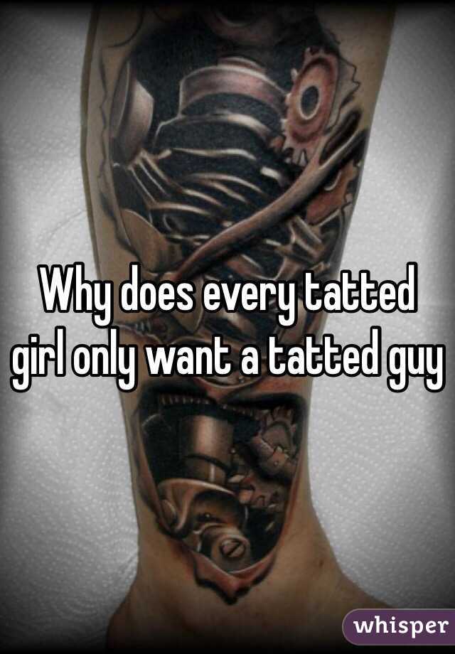 Why does every tatted girl only want a tatted guy