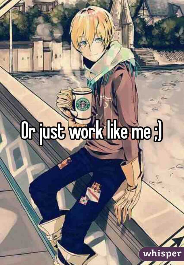 Or just work like me ;) 