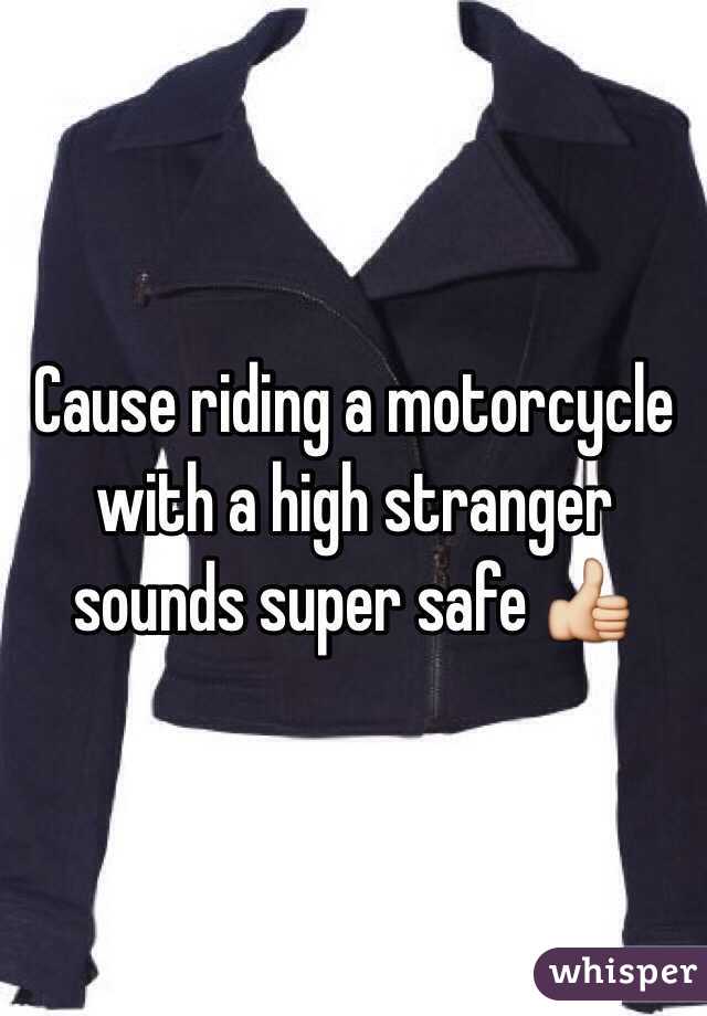 Cause riding a motorcycle with a high stranger sounds super safe 👍