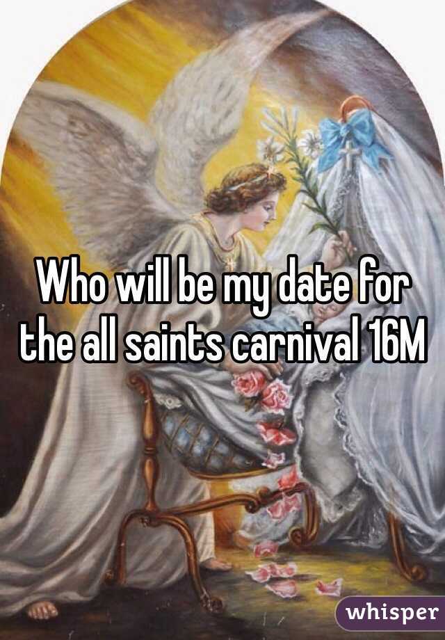 Who will be my date for the all saints carnival 16M