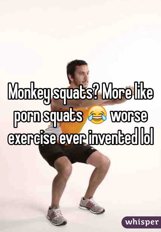 Monkey squats? More like porn squats 😂 worse exercise ever invented lol