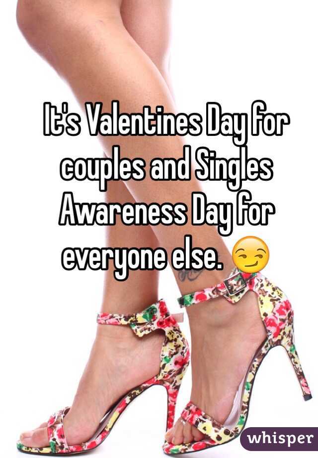 It's Valentines Day for couples and Singles Awareness Day for everyone else. 😏