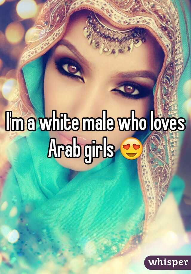 I'm a white male who loves Arab girls 😍