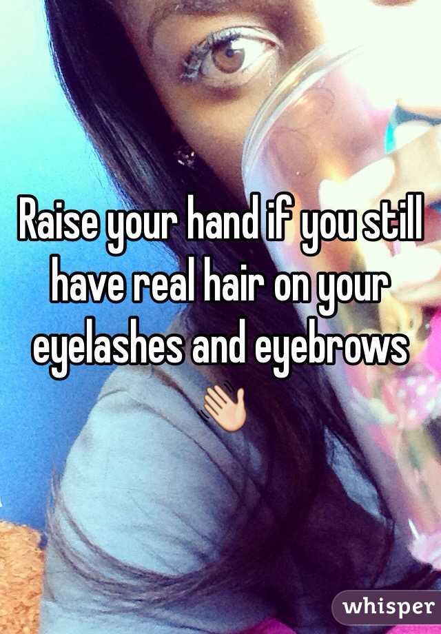 Raise your hand if you still have real hair on your eyelashes and eyebrows 👋