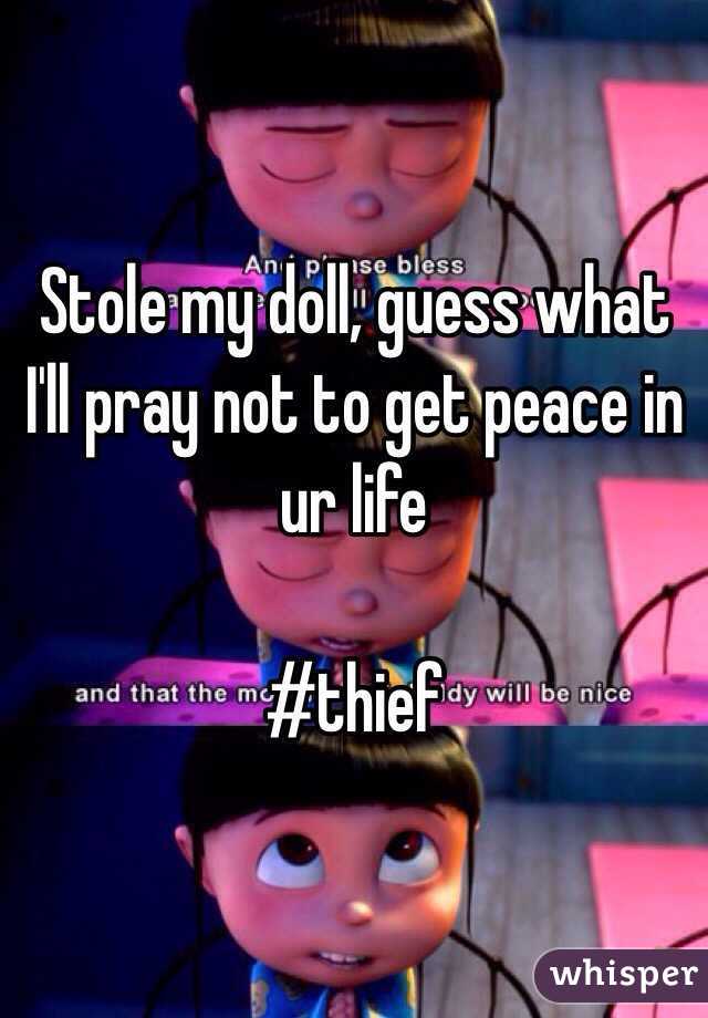 Stole my doll, guess what I'll pray not to get peace in ur life

#thief 
