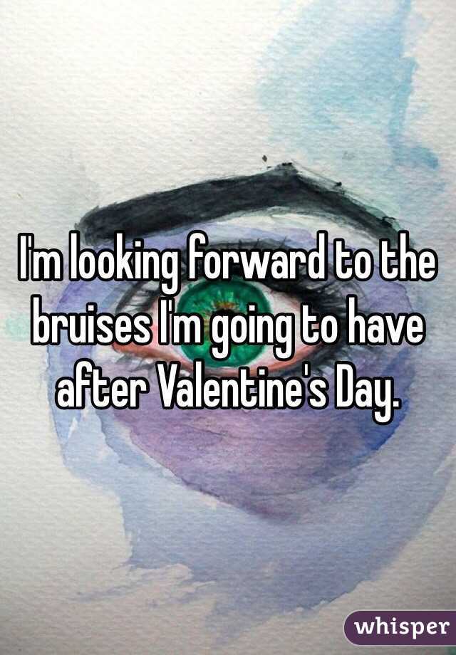 I'm looking forward to the bruises I'm going to have after Valentine's Day. 