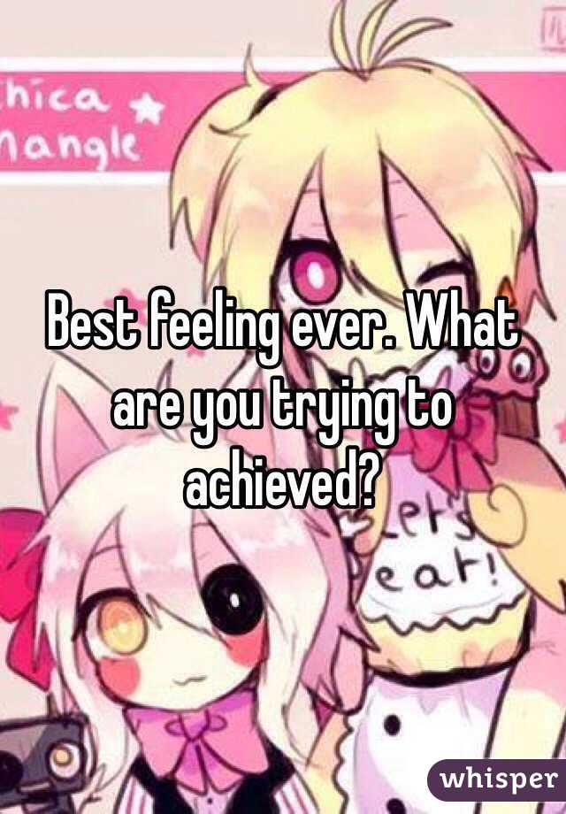 Best feeling ever. What are you trying to achieved?