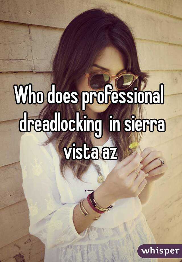 Who does professional  dreadlocking  in sierra vista az 