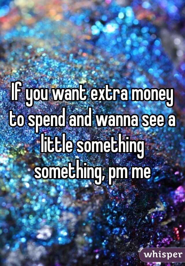 If you want extra money to spend and wanna see a little something something, pm me 