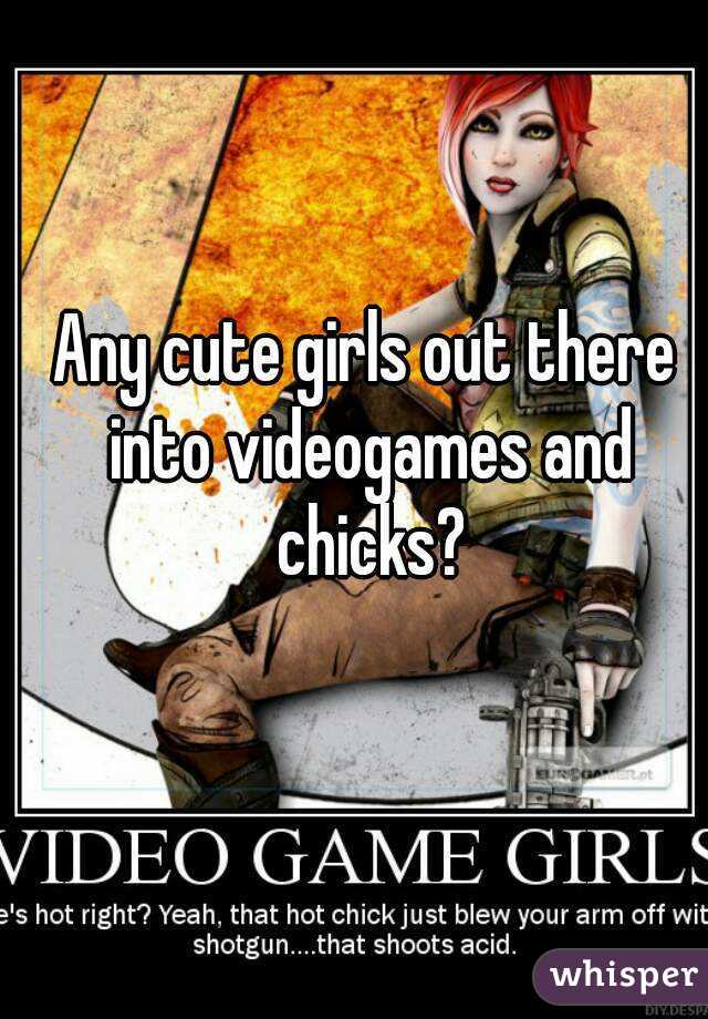 Any cute girls out there into videogames and chicks?