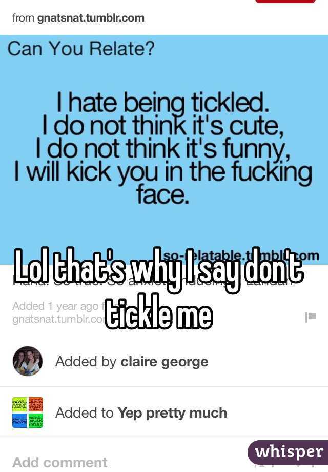 Lol that's why I say don't tickle me 