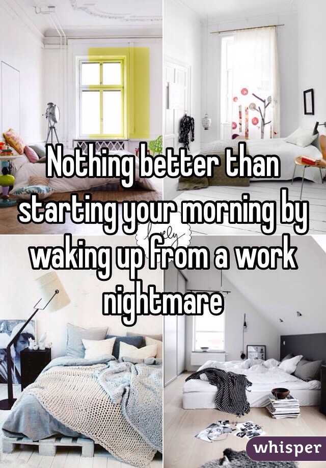Nothing better than starting your morning by waking up from a work nightmare 
