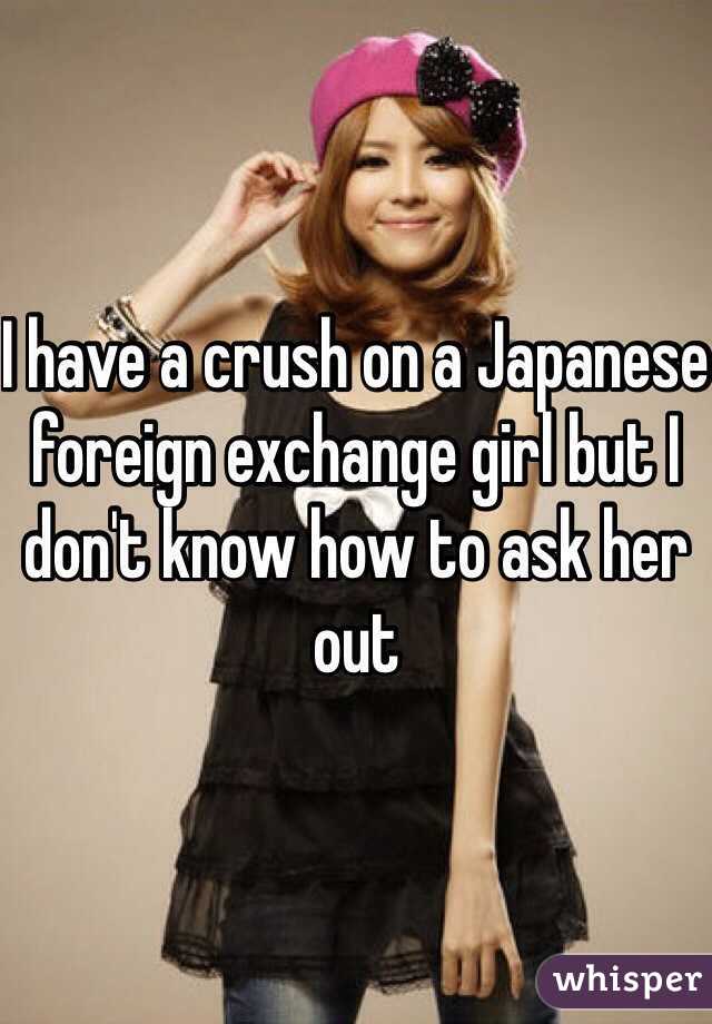 I have a crush on a Japanese foreign exchange girl but I don't know how to ask her out 