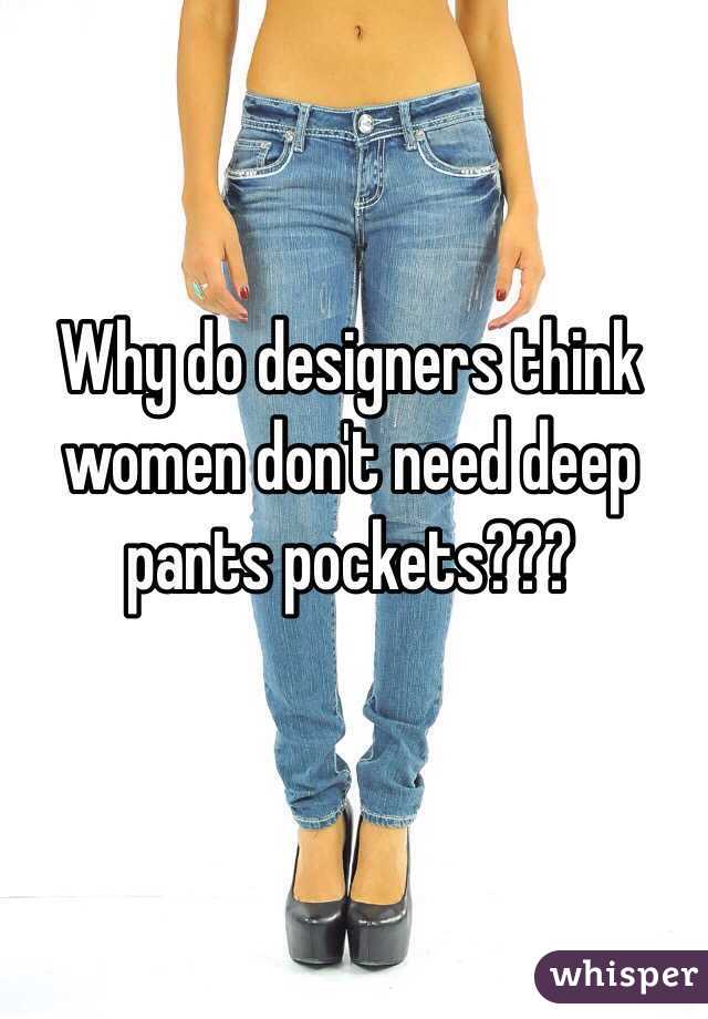 Why do designers think women don't need deep pants pockets???