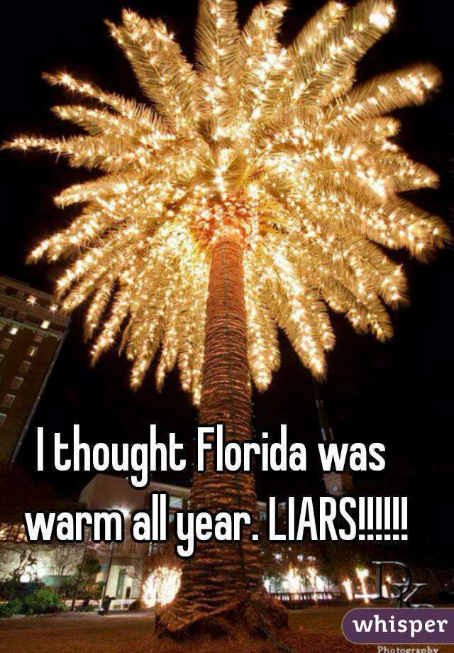 I thought Florida was warm all year. LIARS!!!!!!