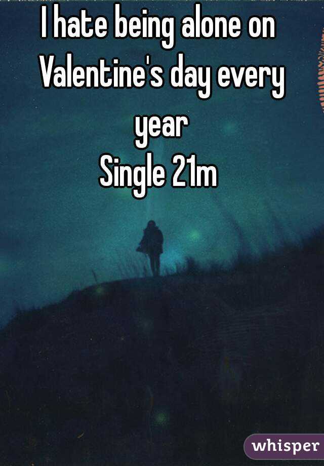 I hate being alone on Valentine's day every year
Single 21m