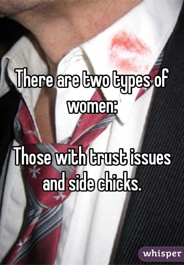There are two types of women:

Those with trust issues and side chicks. 