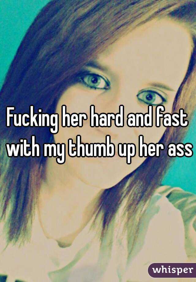Fucking her hard and fast with my thumb up her ass