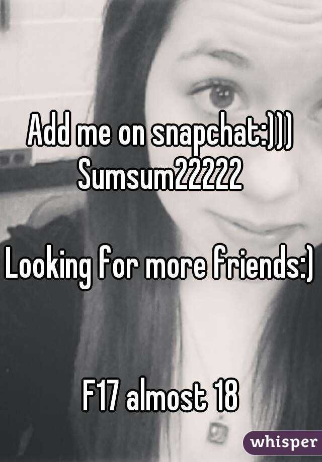 Add me on snapchat:)))
Sumsum22222

Looking for more friends:) 

F17 almost 18