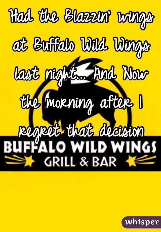 Had the Blazzin' wings at Buffalo Wild Wings last night... And Now the morning after I regret that decision