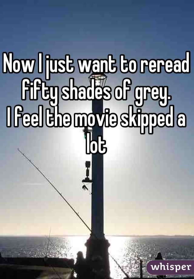 Now I just want to reread fifty shades of grey.
I feel the movie skipped a lot