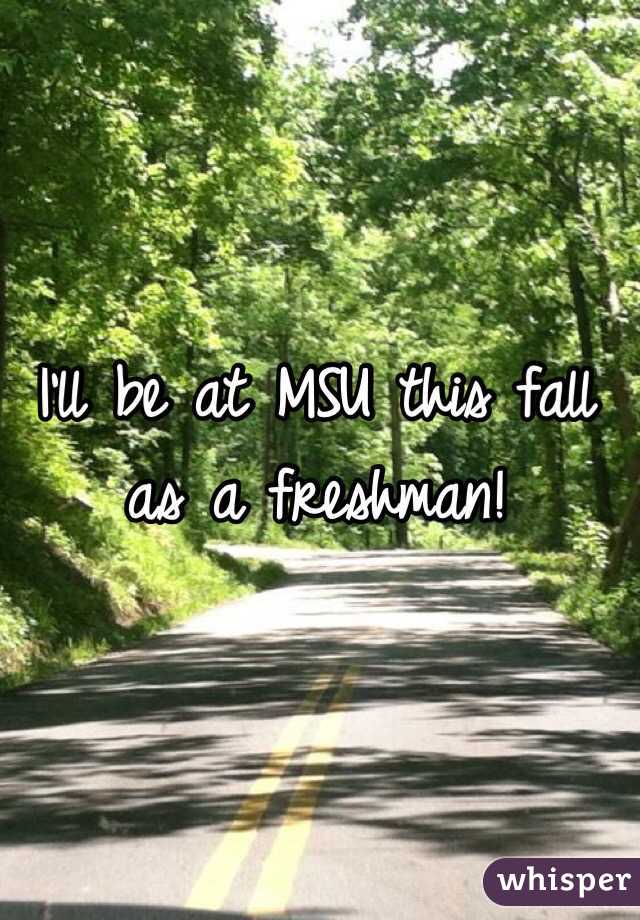 I'll be at MSU this fall as a freshman! 