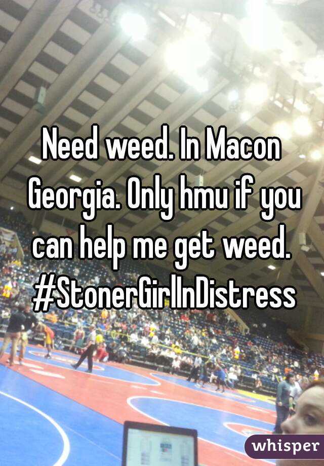 Need weed. In Macon Georgia. Only hmu if you can help me get weed.  #StonerGirlInDistress