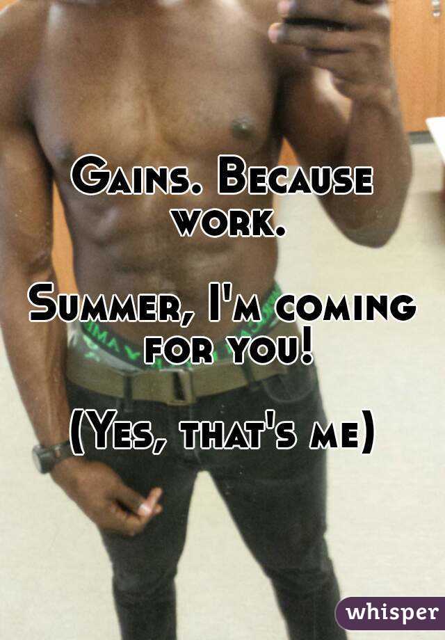Gains. Because work.

Summer, I'm coming for you!

(Yes, that's me)