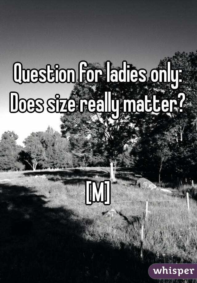 Question for ladies only: Does size really matter? 


[M]