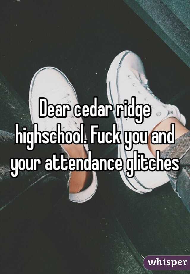 Dear cedar ridge highschool. Fuck you and your attendance glitches