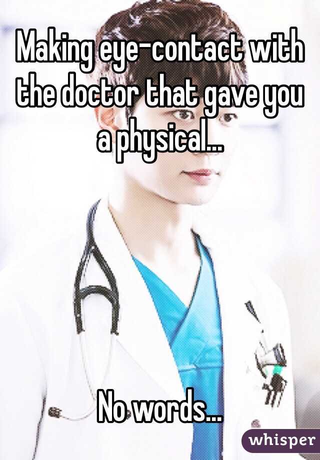 Making eye-contact with the doctor that gave you a physical...





No words...