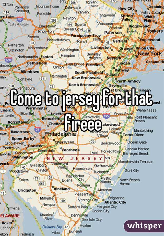 Come to jersey for that fireee