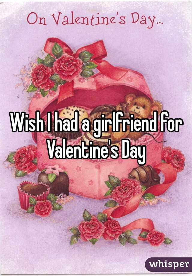 Wish I had a girlfriend for Valentine's Day