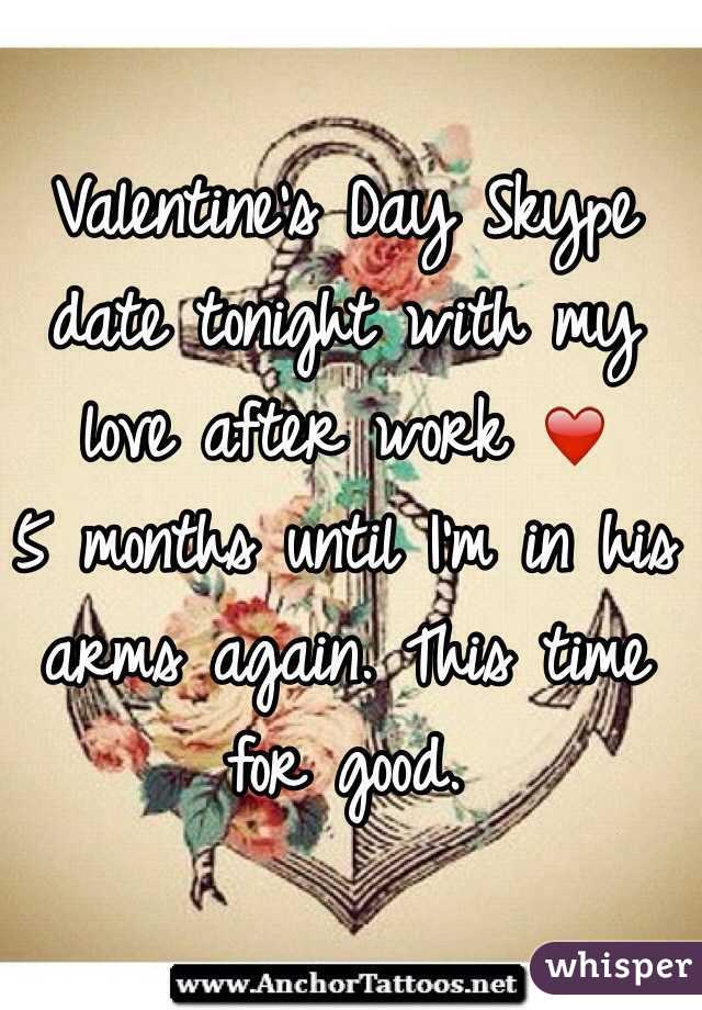 Valentine's Day Skype date tonight with my love after work ❤️
5 months until I'm in his arms again. This time for good.