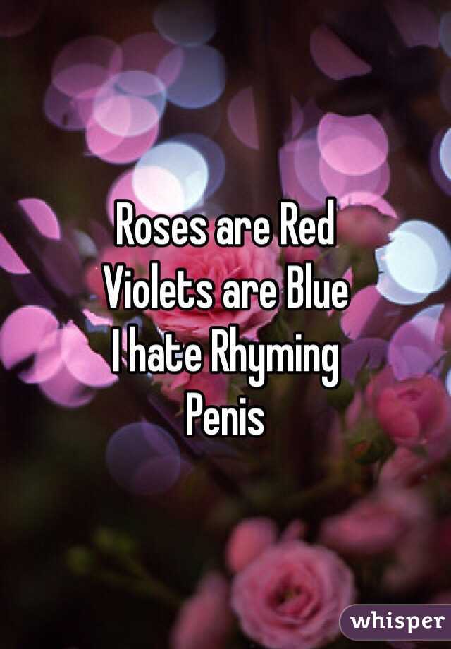 Roses are Red
Violets are Blue
I hate Rhyming
Penis