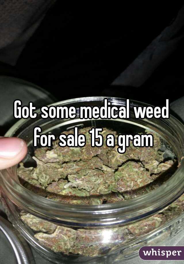 Got some medical weed for sale 15 a gram
