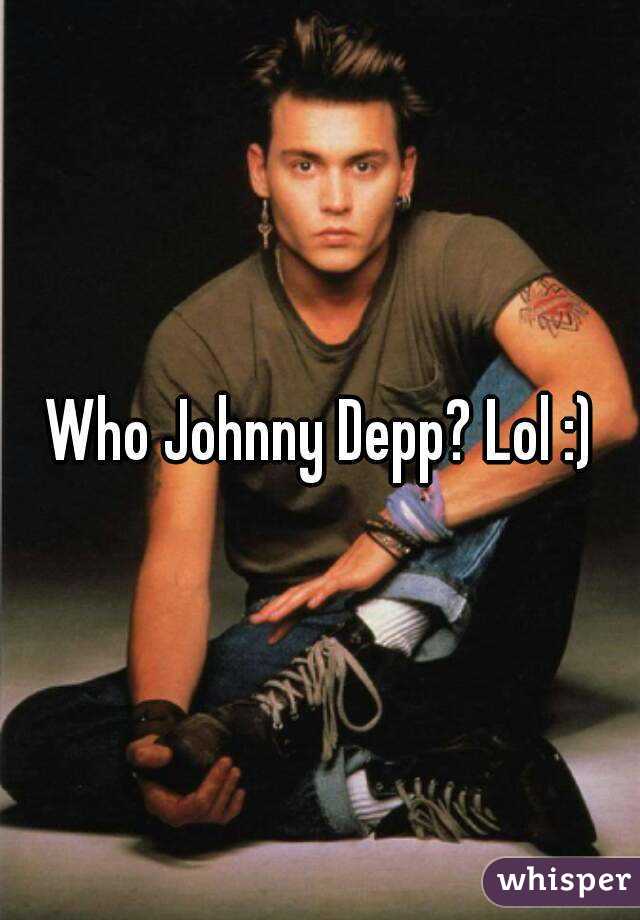 Who Johnny Depp? Lol :)