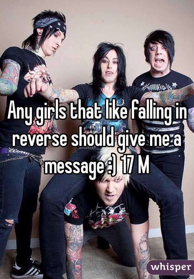 Any girls that like falling in reverse should give me a message :) 17 M