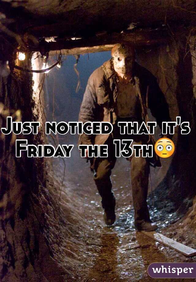 Just noticed that it's Friday the 13th😳